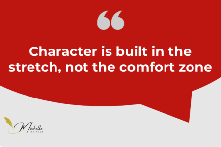 Character is built in the stretch, not the comfort zone